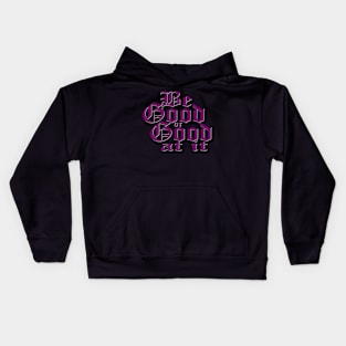 Be good or good at it Kids Hoodie